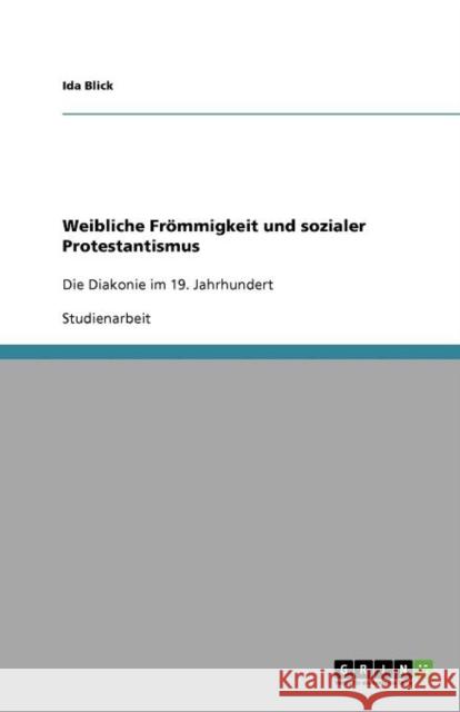 Weibliche Frömmigkeit und sozialer Protestantismus: Die Diakonie im 19. Jahrhundert Blick, Ida 9783640933006 Grin Verlag - książka