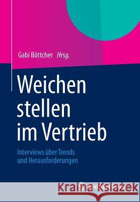 Weichen Stellen Im Vertrieb: Interviews Über Trends Und Herausforderungen Böttcher, Gabi 9783658006280 Gabler - książka