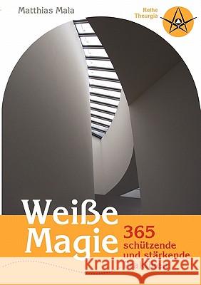 Weiße Magie: 365 schützende und stärkende Praktiken Matthias Mala 9783833453748 Books on Demand - książka