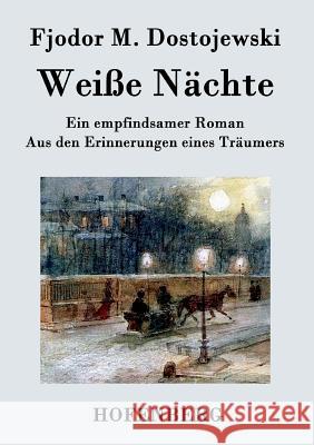 Weiße Nächte: Ein empfindsamer Roman Aus den Erinnerungen eines Träumers Fjodor M. Dostojewski 9783843047036 Hofenberg - książka