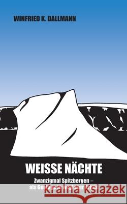 Weiße Nächte: Zwanzigmal Spitzbergen - als Geologe in wegloser Arktis Dallmann, Winfried K. 9783754357033 Books on Demand - książka