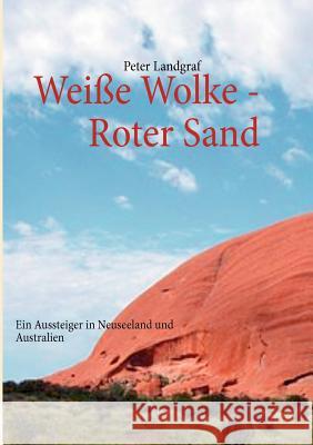 Weiße Wolke - Roter Sand: Ein Aussteiger in Neuseeland und Australien Peter Landgraf 9783848227471 Books on Demand - książka