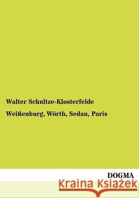 Weißenburg, Wörth, Sedan, Paris Schultze-Klosterfelde, Walter 9783954547036 Dogma - książka