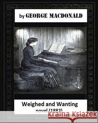 Weighed and wanting(1882) by George MacDonald (novel) MacDonald, George 9781530734016 Createspace Independent Publishing Platform - książka