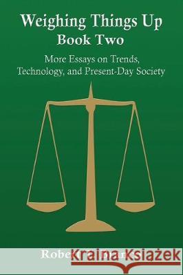Weighing Things Up, Book Two: More Essays on Trends, Technology, and Present?Day Society Branco, Robert T. 9781976103735 Createspace Independent Publishing Platform - książka