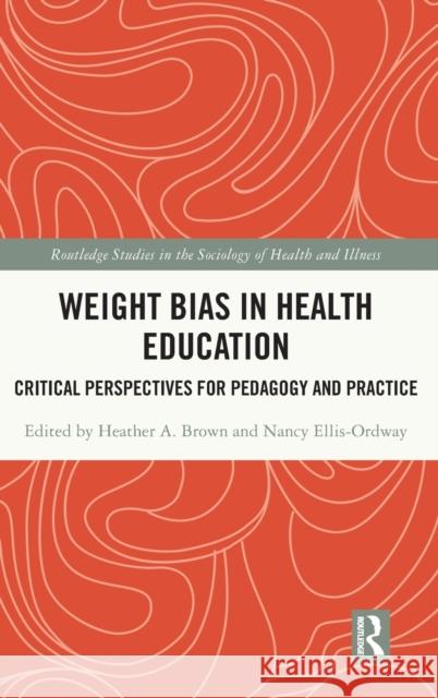 Weight Bias in Health Education: Critical Perspectives for Pedagogy and Practice Heather A. Brown Nancy Ellis-Ordway 9780367522308 Routledge - książka