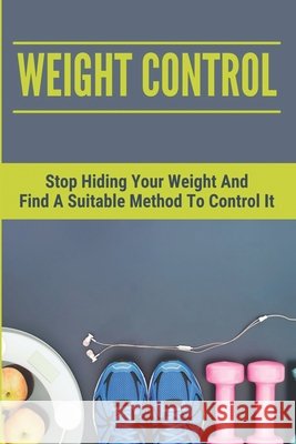 Weight Control: Stop Hiding Your Weight And Find A Suitable Method To Control It Butzen, Loria 9798767692811 Independently Published - książka