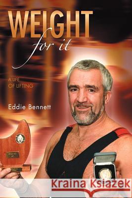 Weight for It: A Life of Lifting Bennett, Eddie 9781467878012 Authorhouse - książka