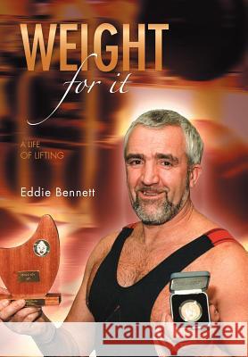 Weight for It: A Life of Lifting Bennett, Eddie 9781467878029 Authorhouse - książka