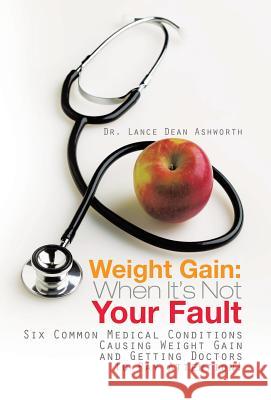 Weight Gain: When It's Not Your Fault: Six Common Medical Conditions Causing Weight Gain and Getting Doctors to Pay Attention! Ashworth, Lance Dean 9781491716366 iUniverse.com - książka