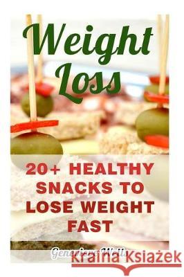 Weight Loss: 20+ Healthy Snacks To Lose Weight Fast Wells, Genevieve 9781976074851 Createspace Independent Publishing Platform - książka