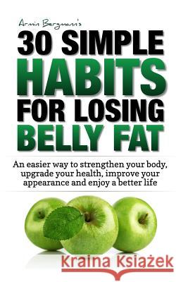 Weight Loss: 30 Simple Habits for Losing Belly Fat: An Easier Way to Strengthen Your Body, Upgrade Your Health, Improve Your Appear Armin Bergmann 9781793398444 Independently Published - książka