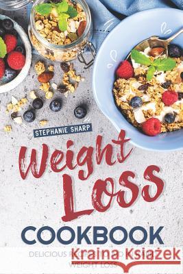 Weight Loss Cookbook: Delicious Recipes to Aid in Rapid Weight Loss Stephanie Sharp 9781096275299 Independently Published - książka