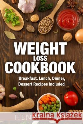 Weight Loss CookBook: Weight Loss Super-Foods, Breakfast, Dinner, Lunch and Dessert White, Henry 9781546537557 Createspace Independent Publishing Platform - książka