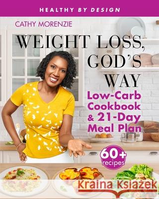 Weight Loss, God's Way: Low-Carb Cookbook and 21-Day Meal Plan Cathy Morenzie 9781999220785 Guiding Light Publishing - książka