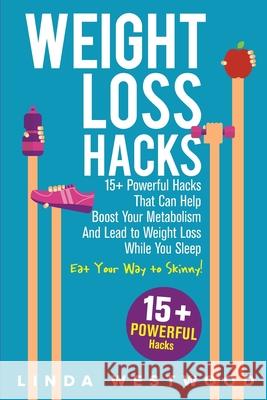 Weight Loss Hacks: 15+ Powerful Hacks That Can Help Boost Your Metabolism And Lead to Weight Loss While You Sleep (Eat Your Way to Skinny Linda Westwood 9781925997293 Venture Ink - książka
