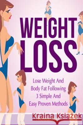 Weight Loss: Lose Weight and Body Fat Following 3 Simple and Easy Proven Methods Nicholas Bjorn 9781728781976 Independently Published - książka