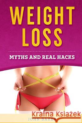 Weight Loss: Myths and Real Hacks John Baker 9781720763635 Createspace Independent Publishing Platform - książka