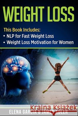Weight Loss: NLP for Fast Weight Loss & Weight Loss Motivation for Women Elena Garcia James Adler 9781913517656 Your Wellness Books - książka