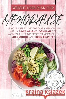 Weight Loss Plan For Menopause: Use Your Diet to Get Through Menopuase with a 7 Day Weight Loss Plan for Women Suffering from Menopuase to Lose Weight and Burn Belly Fat Yara Green 9780645424577 Dawn Publishing House - książka
