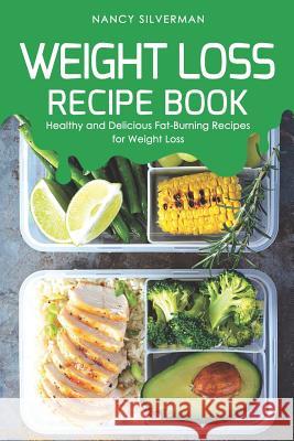 Weight Loss Recipe Book: Healthy and Delicious Fat-Burning Recipes for Weight Loss Nancy Silverman 9781098656676 Independently Published - książka