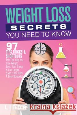 Weight Loss Secrets You Need to Know: 97 Tips, Tricks & Shortcuts That Can Help You Lose Weight, Boost Your Energy & Live Longer (Even If You Have A B Linda Westwood 9781925997231 Venture Ink - książka