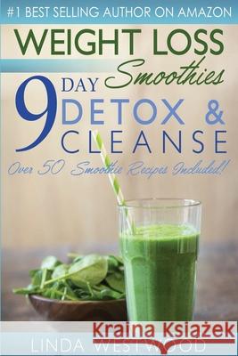 Weight Loss Smoothies (4th Edition): 9-Day Detox & Cleanse - Over 50 Recipes Included! Linda Westwood 9781925997309 Venture Ink - książka