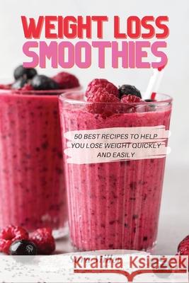 Weight Loss Smoothies: 50 Best Recipes to Help You Lose Weight Quickly and Easily Sara Miller 9781803611822 Sara Miller - książka