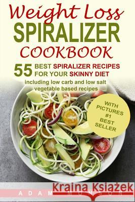 Weight Loss Spiralizer Cookbook: 55 Best Spiralizer Recipes Including Low Carb a MR Adam Monson 9781548143732 Createspace Independent Publishing Platform - książka