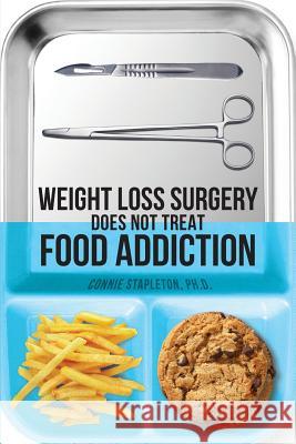 Weight Loss Surgery Does NOT Treat Food Addiction Stapleton Phd, Connie 9781548460464 Createspace Independent Publishing Platform - książka