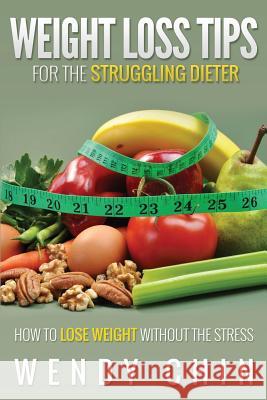 Weight Loss Tips for the Struggling Dieter How to Lose Weight Without the Stress Wendy Chin 9781631870828 Speedy Publishing LLC - książka