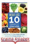 Weight Loss: Top 10 Simple Super-Foods: Your Guide to Lose Weight Naturally, Produce More Energy Naturally, and Feel Good Everyday Dr a. Thomas Spencer 9781502435286 Createspace