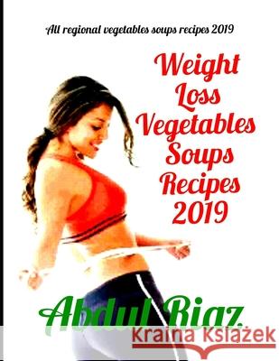 Weight Loss Vegetables Soups Recipes 2019: All Regional Vegetables Soups recipes Abdul Riaz 9781075678257 Independently Published - książka