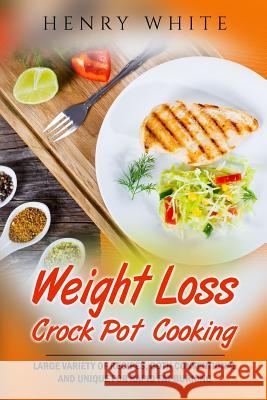 Weight Loss: Weight Loss Crock Pot Cooking, Large variety of recipes White, Henry 9781546889809 Createspace Independent Publishing Platform - książka
