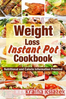 Weight Loss: Weight Loss Instant Pot eBook, Eat What You Love But Do It Smarter! White, Henry 9781546764182 Createspace Independent Publishing Platform - książka