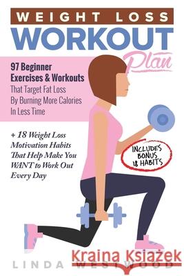 Weight Loss Workout Plan: 97 Beginner Exercises & Workouts That Target Fat Loss By Burning More Calories In Less Time + 18 Weight Loss Motivatio Linda Westwood 9781925997316 Venture Ink - książka