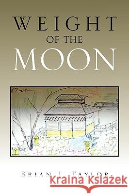 Weight of the Moon Brian J. Taylor 9781436392600 Xlibris Corporation - książka