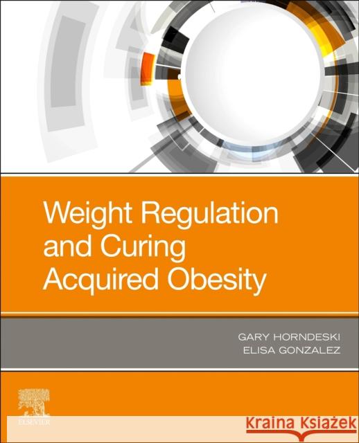 Weight Regulation and Curing Acquired Obesity Gary Horndeski Elisa Gonzalez 9780323778541 Elsevier - książka