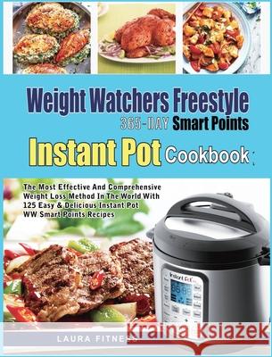 Weight Watchers Freestyle 365-Day Smart Points Instant Pot Cookbook: The Most Effective and Comprehensive Weight Loss Method in The World With 125 Eas Laura Fitness Ebenezer Jaime 9781637839591 Laura Fitness - książka