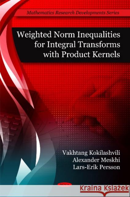 Weighted Norm Inequalities for Integral Transforms with Product Kernals Vakhtang Kokilashvili, Alexander Meskhi, Lars-Erik Persson 9781607415916 Nova Science Publishers Inc - książka