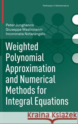 Weighted Polynomial Approximation and Numerical Methods for Integral Equations Peter Junghanns Giuseppe Mastroianni Incoronata Notarangelo 9783030774967 Birkhauser - książka