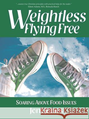 Weightless: Flying Free: Soaring Above Food Issues Joni Jones 9781490898155 WestBow Press - książka