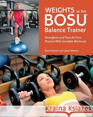 Weights On The Bosu Balance Trainer: Strengthen and Tone All Your Muscles with Unstable Workouts Brett Stewart, Jason Warner 9781612431277 Ulysses Press - książka