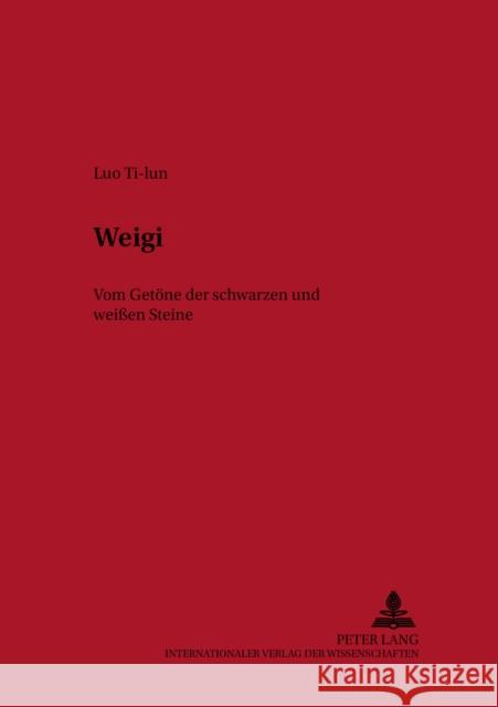 Weigi: Vom Getoene Der Schwarzen Und Weißen Steine - Geschichte Und Philosophie Des Chinesischen Brettspiels Ehalt, Hubert Christian 9783631365045 Peter Lang Gmbh, Internationaler Verlag Der W - książka