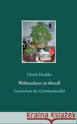 Weihnachten ist überall: Geschichten für Christkindmuffel Ulrich Hackhe 9783748111108 Books on Demand - książka