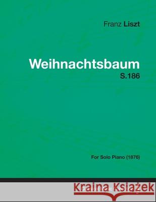 Weihnachtsbaum S.186 - For Solo Piano (1876) Franz Liszt 9781447476511 Cousens Press - książka