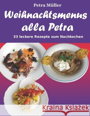 Weihnachtsmenus alla Petra: 33 leckere Rezepte zum Nachkochen Müller, Petra 9781539703716 Createspace Independent Publishing Platform - książka