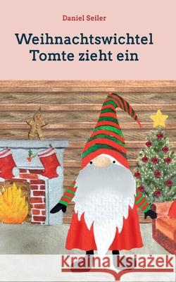 Weihnachtswichtel Tomte zieht ein: Gemeinsam durch die Adventszeit Daniel Seiler 9783754316238 Books on Demand - książka