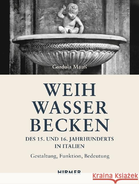 Weihwasserbecken des 15. und 16. Jahrhunderts in Italien : Gestaltung, Funktion, Bedeutung Mauß, Cordula 9783777430539 Hirmer - książka