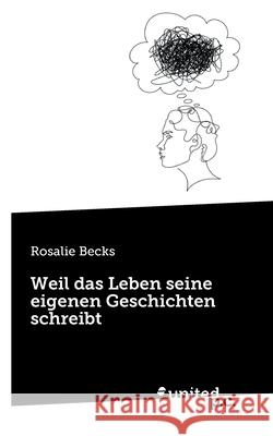 Weil das Leben seine eigenen Geschichten schreibt Rosalie Becks 9783710309458 United P.C. - książka